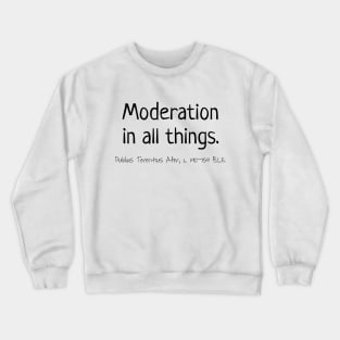 Moderation In All Things, Publius Terentius Afer 190–159 BCE Crewneck Sweatshirt